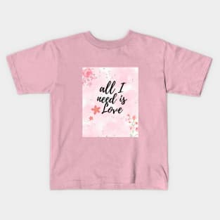 All I need is Love Kids T-Shirt